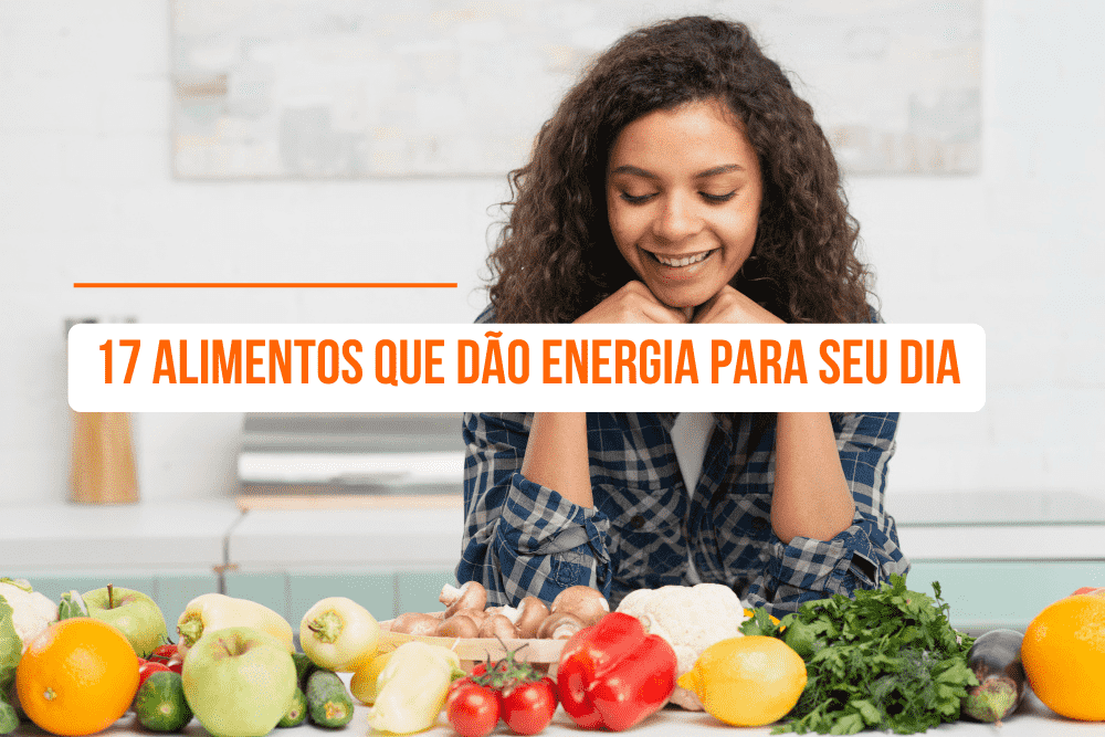17 Alimentos que Dão Energia para Seu Dia